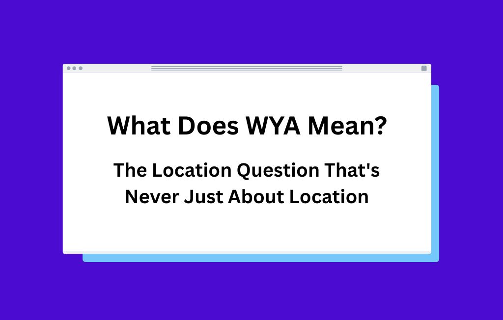 What Does WYA Mean? The Location Question That's Never Just About Location